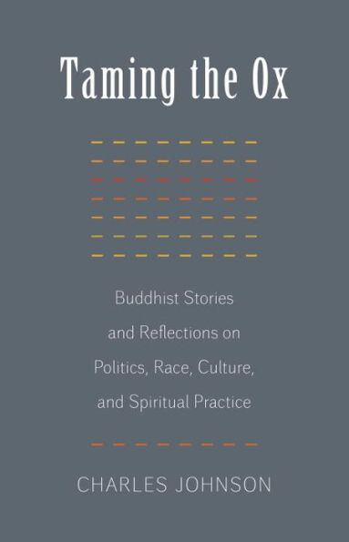 Taming the Ox: Buddhist Stories and Reflections on Politics, Race, Culture, and Spiritual Practice