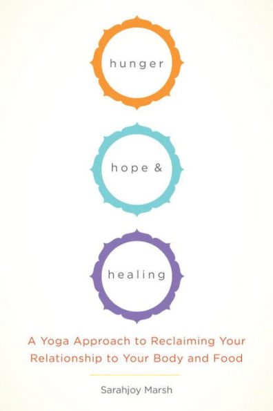 Hunger, Hope, and Healing: A Yoga Approach to Reclaiming Your Relationship Body Food
