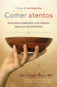 Title: Comer atentos (Mindful Eating): Guía para redescubrir una relación sana con los alimentos, Author: Jan Chozen Bays