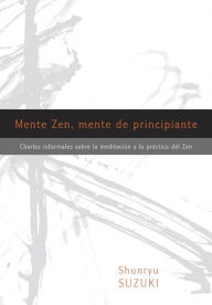 Title: Mente Zen, mente de principiante (Zen Mind, Beginner's Mind): Charlas informales sobre la Meditaci¢n y la Pr ctica del Zen, Author: Shunryu Suzuki