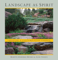 Title: Landscape as Spirit: Creating a Contemplative Garden, Author: Martin Hakubai Mosko