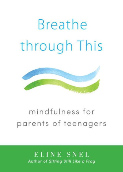 Breathe through This: Mindfulness for Parents of Teenagers