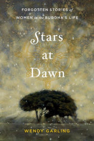 Title: Stars at Dawn: Forgotten Stories of Women in the Buddha's Life, Author: Wendy Garling