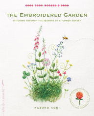 Title: The Embroidered Garden: Stitching through the Seasons of a Flower Garden, Author: Kazuko Aoki