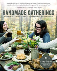 Title: Handmade Gatherings: Recipes and Crafts for Seasonal Celebrations and Potluck Parties, Author: Ashley English