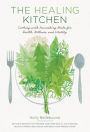 The Healing Kitchen: Cooking with Nourishing Herbs for Health, Wellness, and Vitality