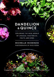 Title: Dandelion and Quince: Exploring the Wide World of Unusual Vegetables, Fruits, and Herbs, Author: Michelle McKenzie