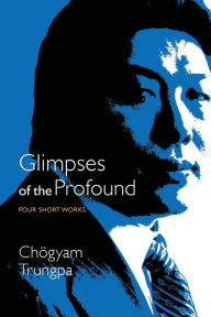 Title: Glimpses of the Profound: Four Short Works, Author: Chogyam Trungpa