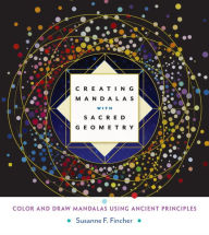 Title: Creating Mandalas with Sacred Geometry: Color and Draw Mandalas Using Ancient Principles, Author: Susanne F. Fincher