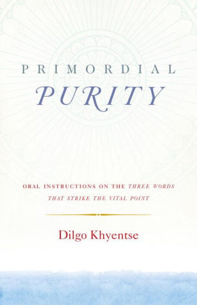 Primordial Purity: Oral Instructions on the Three Words That Strike the Vital Point