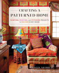 Title: Crafting a Patterned Home: Painting, Printing, and Stitching Projects to Enliven Every Room, Author: Kristin Nicholas