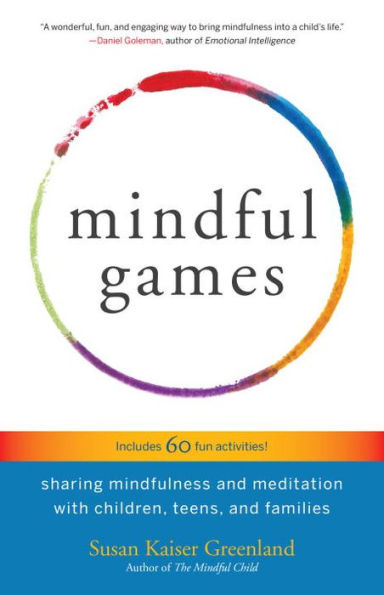 Mindful Games: Sharing Mindfulness and Meditation with Children, Teens, Families