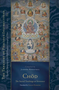 Title: Chod: The Sacred Teachings on Severance: Essential Teachings of the Eight Practice Lineages of Tibet, Volume 14 (The Trea sury of Precious Instructions), Author: Jamgon Kongtrul Lodro Taye