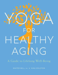 Title: Yoga for Healthy Aging: A Guide to Lifelong Well-Being, Author: Baxter Bell
