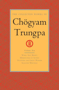 Title: The Collected Works of Chögyam Trungpa, Volume 10: Work, Sex, Money - Mindfulness in Action - Devotion and Crazy Wisdom - Selected Writings, Author: Chogyam Trungpa