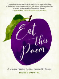 Title: Eat This Poem: A Literary Feast of Recipes Inspired by Poetry, Author: Nicole Gulotta