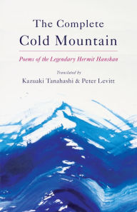 Title: The Complete Cold Mountain: Poems of the Legendary Hermit Hanshan, Author: Kazuaki Tanahashi