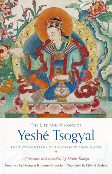 the Life and Visions of Yeshé Tsogyal: Autobiography Great Wisdom Queen