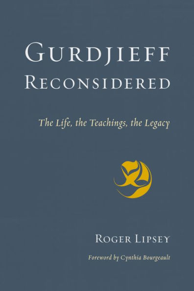 Gurdjieff Reconsidered: The Life, the Teachings, the Legacy