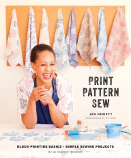 Title: Print, Pattern, Sew: Block-Printing Basics + Simple Sewing Projects for an Inspired Wardrobe, Author: Jen Hewett