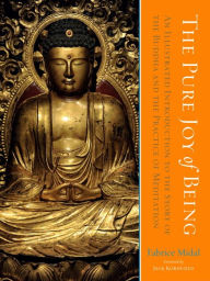 Title: The Pure Joy of Being: An Illustrated Introduction to the Story of the Buddha and the Practice of Meditation, Author: Fabrice Midal