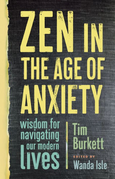 Zen the Age of Anxiety: Wisdom for Navigating Our Modern Lives