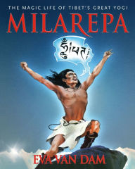 Title: Milarepa: The Magic Life of Tibet's Great Yogi, Author: Eva Van Dam