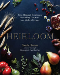Title: Heirloom: Time-Honored Techniques, Nourishing Traditions, and Modern Recipes, Author: Sarah Owens