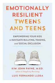 Title: Emotionally Resilient Tweens and Teens: Empowering Your Kids to Navigate Bullying, Teasing, and Social Exclusion, Author: Kim John Payne