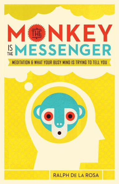 the Monkey Is Messenger: Meditation and What Your Busy Mind Trying to Tell You