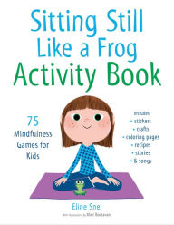 Title: Sitting Still Like a Frog Activity Book: 75 Mindfulness Games for Kids, Author: Eline Snel