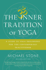 Title: The Inner Tradition of Yoga: A Guide to Yoga Philosophy for the Contemporary Practitioner, Author: Michael Stone