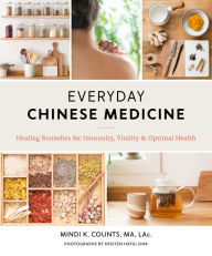 Title: Everyday Chinese Medicine: Healing Remedies for Immunity, Vitality, and Optimal Health, Author: Mindi K. Counts