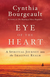 Free read online books download Eye of the Heart: A Spiritual Journey into the Imaginal Realm 9781611806526