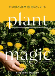 Title: Plant Magic: Herbalism in Real Life, Author: Christine Buckley