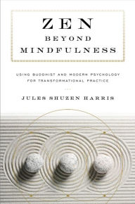 Title: Zen beyond Mindfulness: Using Buddhist and Modern Psychology for Transformational Practice, Author: Jules Shuzen Harris