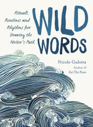 Books download electronic free Wild Words: Rituals, Routines, and Rhythms for Braving the Writer's Path 9781611806656 by Nicole Gulotta in English