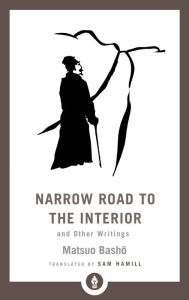 Title: Narrow Road to the Interior: And Other Writings, Author: Matsuo Basho
