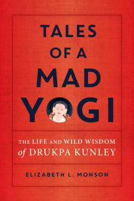 Download free it books in pdf Tales of a Mad Yogi: The Life and Wild Wisdom of Drukpa Kunley 9781611807059