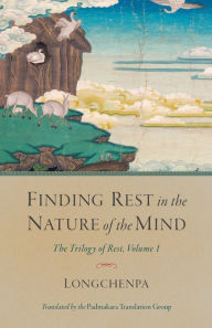 Title: Finding Rest in the Nature of the Mind: The Trilogy of Rest, Volume 1, Author: Longchenpa
