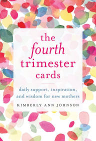 Title: The Fourth Trimester Cards: Daily Support, Inspiration, and Wisdom for New Mothers, Author: Kimberly Ann Johnson