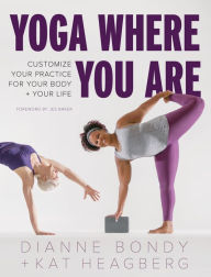Read Yoga Where You Are: Customize Your Practice for Your Body and Your Life (English Edition) by Dianne Bondy, Kat Heagberg, Jes Baker