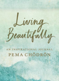 Title: Living Beautifully: An Inspirational Journal, Author: Pema Chodron