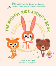 Title: The Mindful Kids Activity Book: 60 Playful Projects, Games, and Exercises to Make Friends with Your Feelings, Author: Louison Nielman