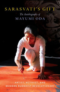 Audio book free download Sarasvati's Gift: The Autobiography of Mayumi Oda--Artist, Activist, and Modern Buddhist Revolutionary 9781611808155