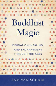 Free ebooks computer download Buddhist Magic: Divination, Healing, and Enchantment through the Ages in English by Sam van Schaik ePub PDB FB2 9781611808254