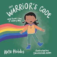 Title: The Warrior's Code: And How I Live It Every Day (A Kid's Guide to Love, Respect, Care, Responsibilit y, Honor, and Peace), Author: Kate Hobbs