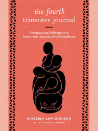 Title: The Fourth Trimester Journal: Practices and Reflections to Honor Your Journey into Motherhood, Author: Kimberly Ann Johnson