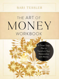 Title: The Art of Money Workbook: A Three-Step Plan to Transform Your Relationship with Money, Author: Bari Tessler