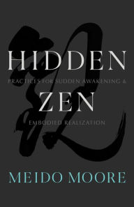 Title: Hidden Zen: Practices for Sudden Awakening and Embodied Realization, Author: Meido Moore